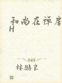 和尚在禅房含乳H