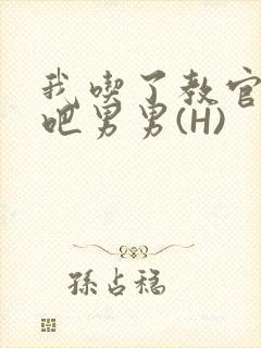 我吃了教官的J吧男男(H)