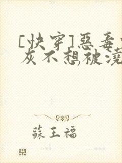 [快穿]恶毒炮灰不想被浇灌