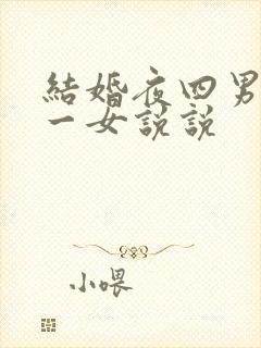 结婚夜四男共享一女说说