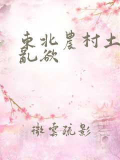 东北农村土坑上乱欲