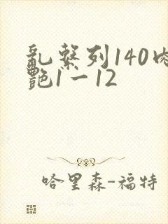 乱系列140肉艳1一12