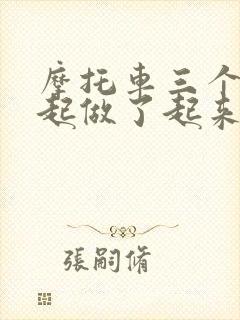 摩托车三个人一起做了起来