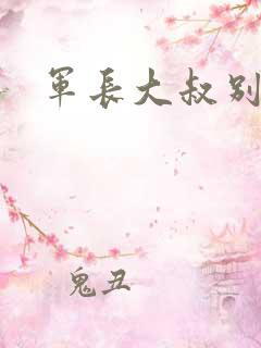 军长大叔别使坏