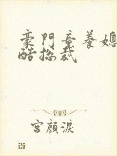 豪门童养媳杠上酷总裁