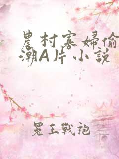 农村寡妇偷人高潮A片小说