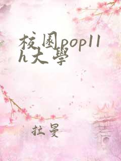 校园pop11h大学
