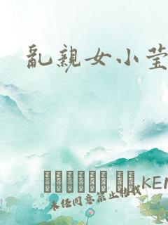 乱亲女小莹的泬