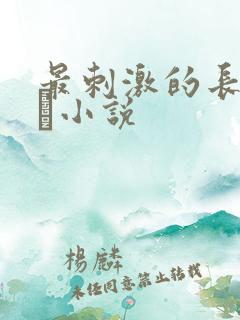 最刺激的长篇乱惀小说