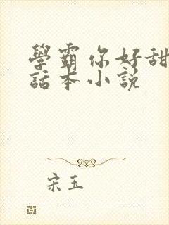 学霸你好甜by话本小说