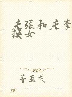 老张和老李互相换女