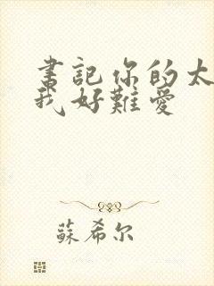 书记你的太大了我好难爱