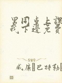 男同桌上课狂揉我下边免费全文阅读