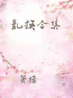 乱换合集