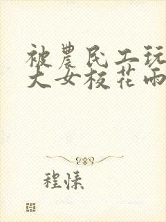 被农民工玩的四大女校花雨薇