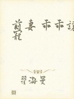 前妻 乖乖让我宠