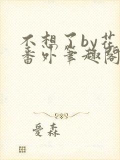 不想了by花卷番外笔趣阁