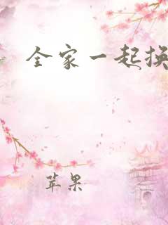 全家一起换着搞