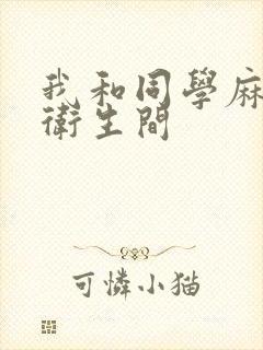 我和同学麻麻在卫生间