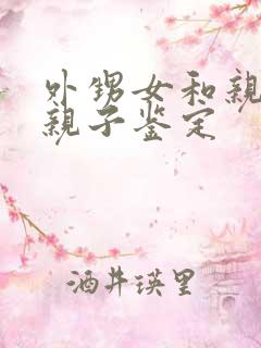 外甥女和亲舅舅亲子鉴定