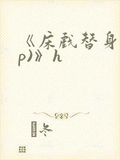 《床戏替身(np)》h