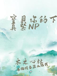 宝贝你的下面嫩真紧NP
