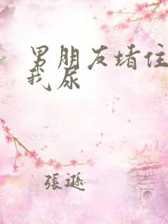 男朋友堵住不让我尿