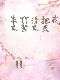 朱竹清把我夹得又紧又爽