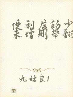 便利店的少女z未增删带翻译樱花