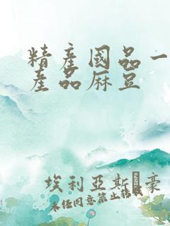 精产国品一二三产品麻豆