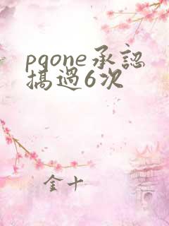 pgone承认搞过6次