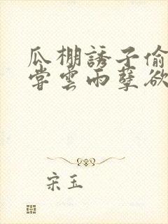 瓜棚诱子偷伦初尝云雨孽欲情缘