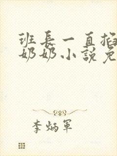 班长一直掐我的奶奶小说免费阅读