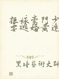 拒嫁豪门少奶奶要逃婚黄连卓斯年