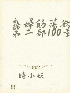 熟妇的荡欲刘艳第二部100章