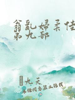 翁乱妇柔佳小说第九部