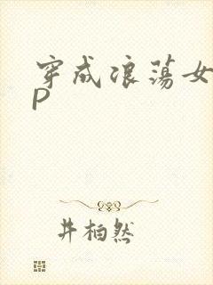 穿成浪荡女配NP