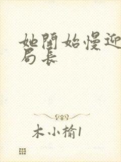 她开始慢迎迎合局长