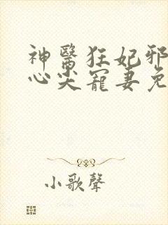 神医狂妃邪王的心尖宠妻免费阅读