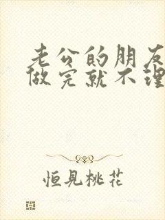 老公的朋友跟我做完就不理我