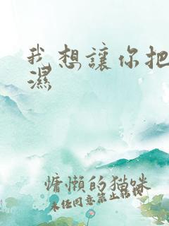 我想让你把我弄湿