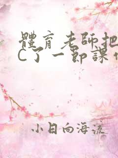 体育老师把渺渺C了一节课作文