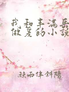 我和丰满岳疯狂做爰的小说推荐