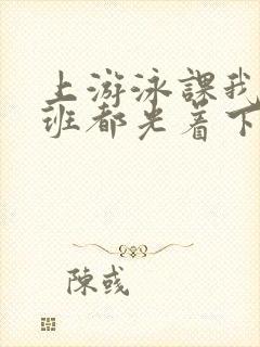 上游泳课我们全班都光着下水