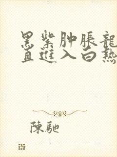 黑紫肿胀龙根直直进入白热