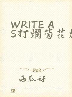 WRITE AS打烂菊花加姜