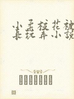 小柔校花被老校长玩弄小说