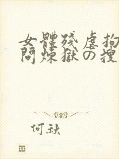 女体残虐拘束拷问炼狱の搜查官