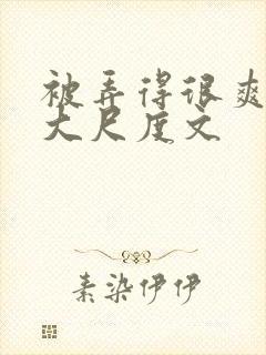 被弄得很爽～h大尺度文