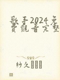 歌手2024免费观看完整版